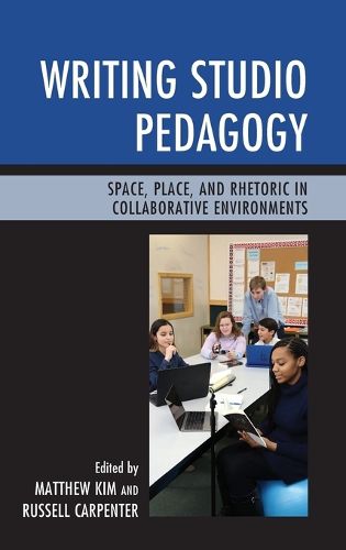 Cover image for Writing Studio Pedagogy: Space, Place, and Rhetoric in Collaborative Environments
