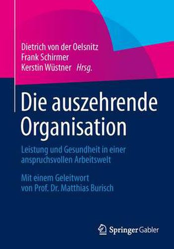 Cover image for Die auszehrende Organisation: Leistung und Gesundheit in einer anspruchsvollen Arbeitswelt