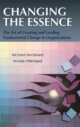 Cover image for Changing the Essence: The Art of Creating and Leading Fundamental Change in Organizatons
