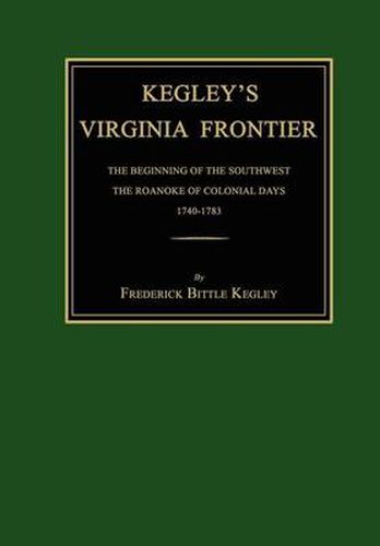 Cover image for Kegley's Virginia Frontier: The Beginning of the Southwest, the Roanoke of Colonial Days, 1740-1783, with Maps and Illustrations