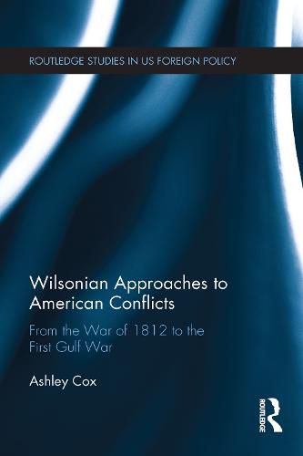 Cover image for Wilsonian Approaches to American Conflicts: From the War of 1812 to the First Gulf War