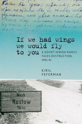 Cover image for If we had wings we would fly to you: A Soviet Jewish Family Faces Destruction, 1941-42