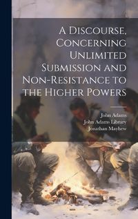 Cover image for A Discourse, Concerning Unlimited Submission and Non-resistance to the Higher Powers