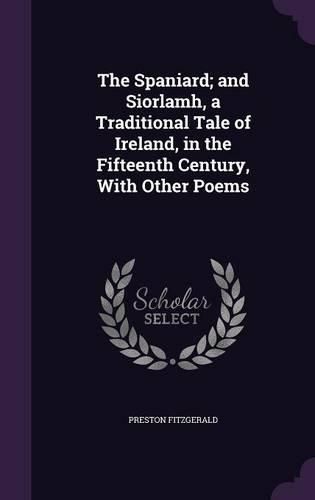 Cover image for The Spaniard; And Siorlamh, a Traditional Tale of Ireland, in the Fifteenth Century, with Other Poems