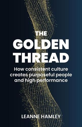 Cover image for The Golden Thread: How consistent culture creates purposeful people and high performance