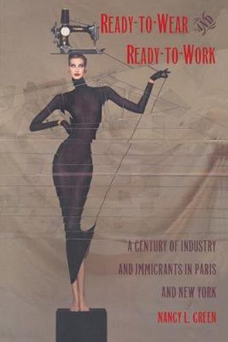 Cover image for Ready-to-Wear and Ready-to-Work: A Century of Industry and Immigrants in Paris and New York