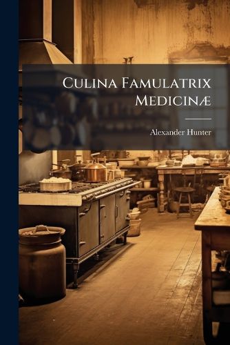 Cover image for Culina Famulatrix Medicin: Or, Receipts in Cookery, Worthy the Notice of Those Medical Practitioners Who Ride in Their Chariots with a Footman Behind and Who Receive Two-Guinea Fees from Their Rich and Luxurious Patients