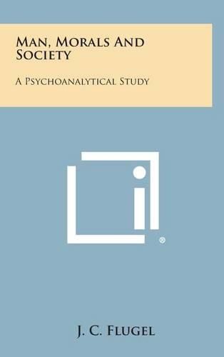 Cover image for Man, Morals and Society: A Psychoanalytical Study