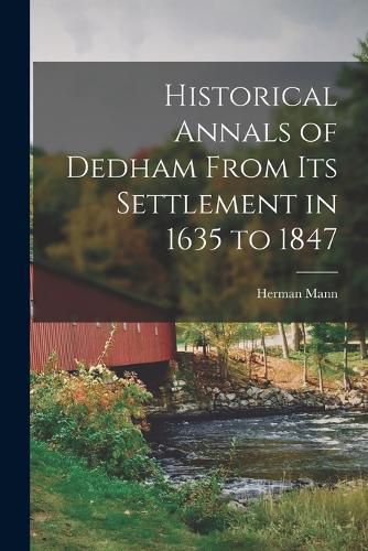 Cover image for Historical Annals of Dedham From its Settlement in 1635 to 1847