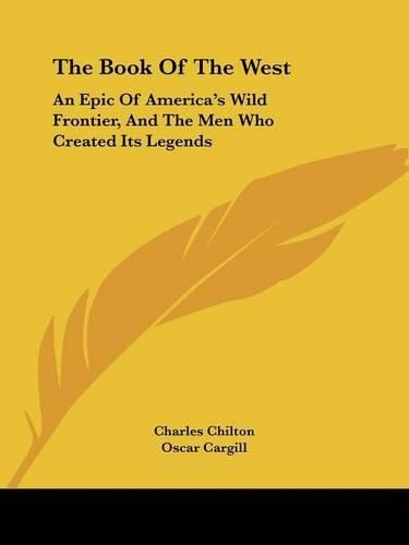 The Book of the West: An Epic of America's Wild Frontier, and the Men Who Created Its Legends