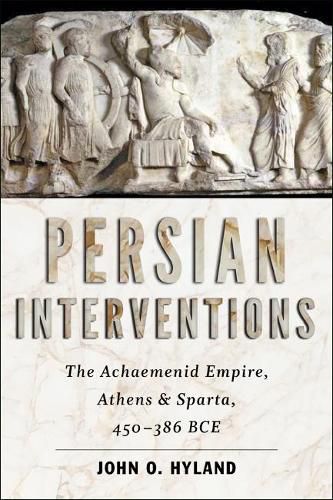 Persian Interventions: The Achaemenid Empire, Athens, and Sparta, 450 386 BCE