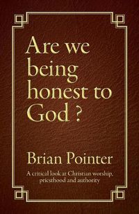 Cover image for Are we being honest to God?: A critical look at Christian worship, priesthood and authority