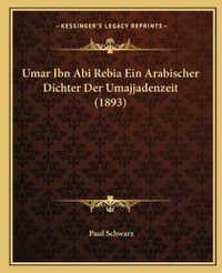 Cover image for Umar Ibn ABI Rebia Ein Arabischer Dichter Der Umajjadenzeit (1893)