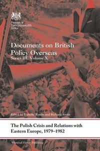 Cover image for The Polish Crisis and Relations with Eastern Europe, 1979-1982: Documents on British Policy Overseas, Series III, Volume X