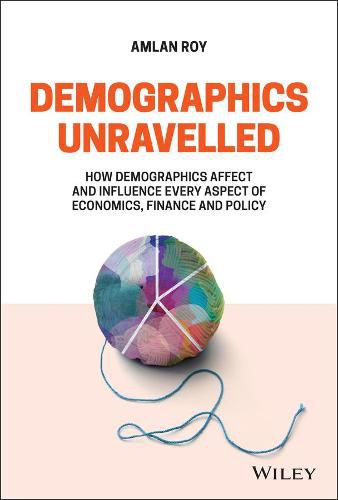Cover image for Demographics Unravelled - How demographics affect and influence every aspect of economics, finance and policy