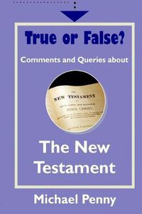 Cover image for True or False? Comments and Queries about the New Testament