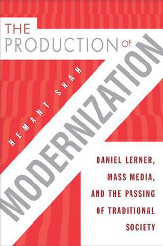 Cover image for The Production of Modernization: Daniel Lerner, Mass Media, and The Passing of Traditional Society