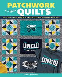 Cover image for Patchwork T-Shirt Quilts: The Fabric-Lovers' Approach to Quilting Keepsakes and Preserving Memories