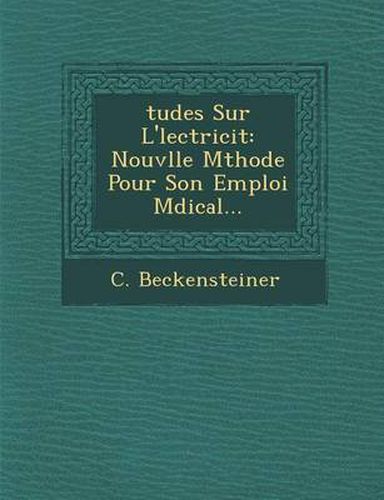 Tudes Sur L' Lectricit: Nouv Lle M Thode Pour Son Emploi M Dical...