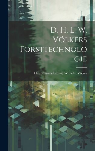 Cover image for D. H. L. W. Voelkers Forsttechnologie