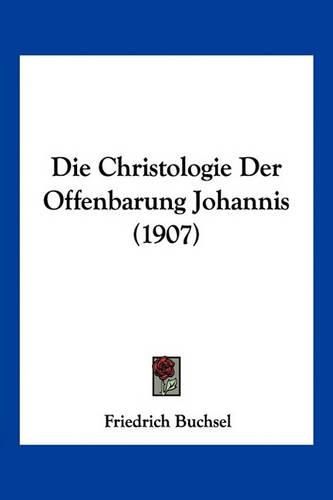 Cover image for Die Christologie Der Offenbarung Johannis (1907)