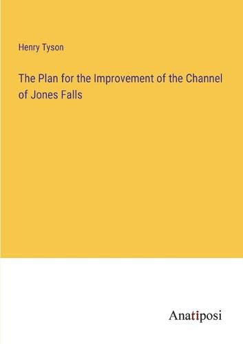 Cover image for The Plan for the Improvement of the Channel of Jones Falls