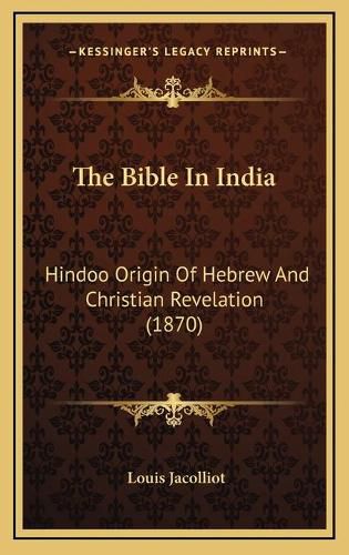 The Bible in India: Hindoo Origin of Hebrew and Christian Revelation (1870)