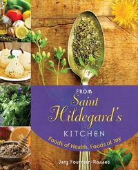 Cover image for From Saint Hildegard's Kitchen: Foods of Health, Foods of Joy