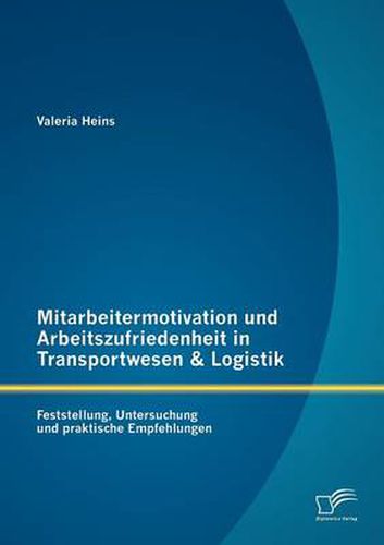 Cover image for Mitarbeitermotivation und Arbeitszufriedenheit in Transportwesen & Logistik: Feststellung, Untersuchung und praktische Empfehlungen