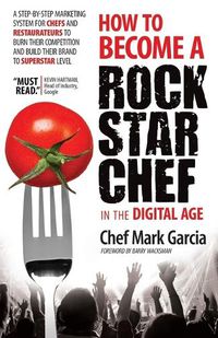 Cover image for How to Become a Rock Star Chef in the Digital Age: A Step-by-Step Marketing System for Chefs and Restaurateurs to Burn Their Competition and Build their Brand to Superstar Level