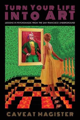 Cover image for Turn Your Life Into Art: Lessons in Psychomagic from the San Francisco Underground