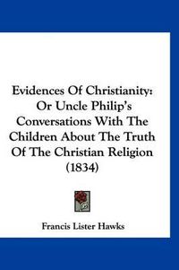 Cover image for Evidences of Christianity: Or Uncle Philip's Conversations with the Children about the Truth of the Christian Religion (1834)