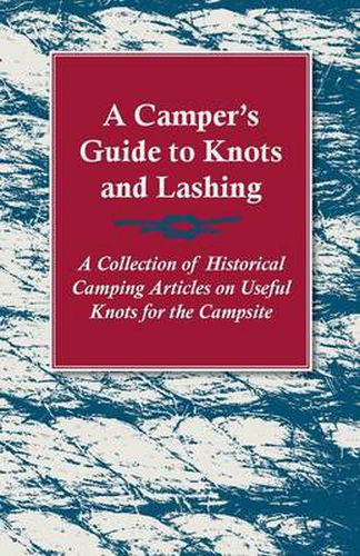 Cover image for A Camper's Guide to Knots and Lashing - A Collection of Historical Camping Articles on Useful Knots for the Campsite