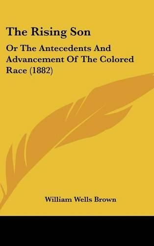 Cover image for The Rising Son: Or the Antecedents and Advancement of the Colored Race (1882)