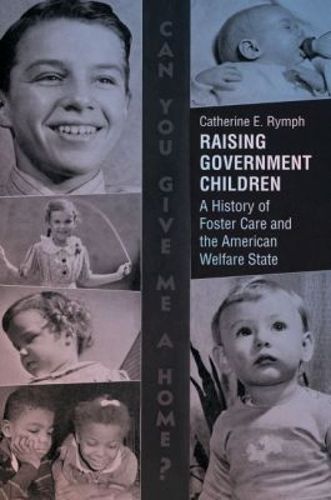 Cover image for Raising Government Children: A History of Foster Care and the American Welfare State