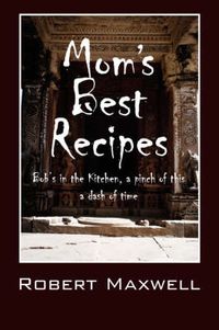 Cover image for Mom's Best Recipes: Bob's in the Kitchen, a pinch of this a dash of time