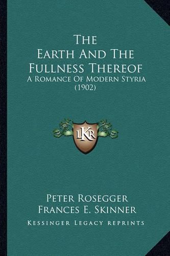 The Earth and the Fullness Thereof: A Romance of Modern Styria (1902)