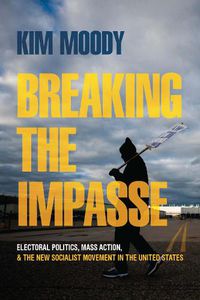 Cover image for Breaking the Impasse: Electoral Politics, Mass Action, and the New Socialist Movement in the United States