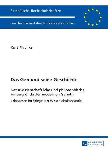 Cover image for Das Gen Und Seine Geschichte: Naturwissenschaftliche Und Philosophische Hintergruende Der Modernen Genetik- Lebewesen Im Spiegel Der Wissenschaftshistorie