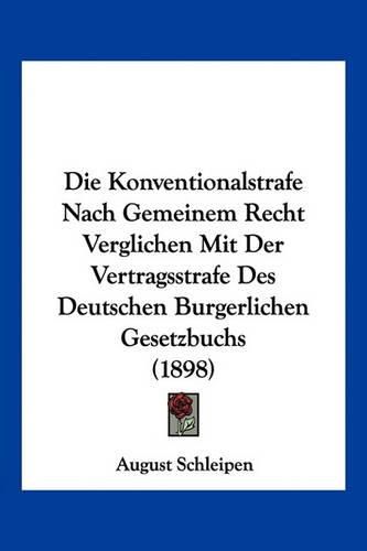 Cover image for Die Konventionalstrafe Nach Gemeinem Recht Verglichen Mit Der Vertragsstrafe Des Deutschen Burgerlichen Gesetzbuchs (1898)