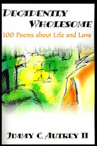 Cover image for Decadently Wholesome: 100 Poems about Life and Love