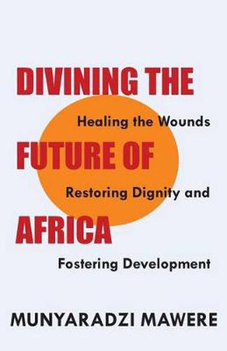 Cover image for Divining the Future of Africa. Healing the Wounds, Restoring Dignity and Fostering Development