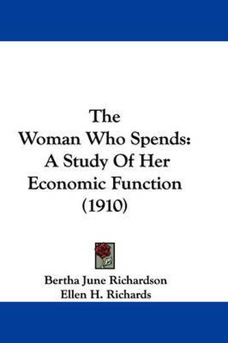 Cover image for The Woman Who Spends: A Study of Her Economic Function (1910)