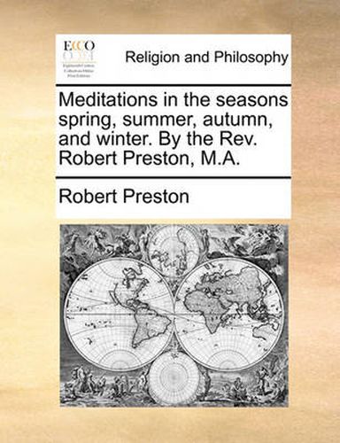 Cover image for Meditations in the Seasons Spring, Summer, Autumn, and Winter. by the REV. Robert Preston, M.A.