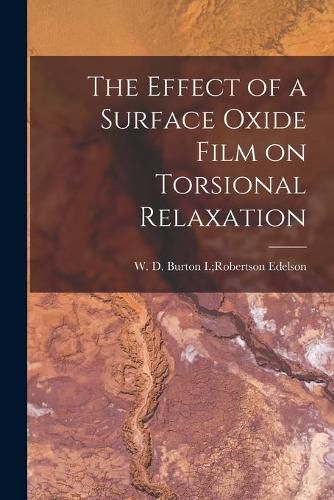 Cover image for The Effect of a Surface Oxide Film on Torsional Relaxation