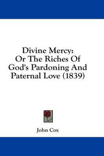 Cover image for Divine Mercy: Or the Riches of God's Pardoning and Paternal Love (1839)