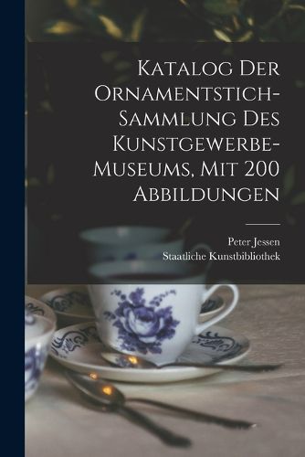Cover image for Katalog Der Ornamentstich-sammlung Des Kunstgewerbe-museums, Mit 200 Abbildungen