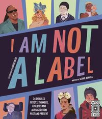 Cover image for I Am Not a Label: 34 Disabled Artists, Thinkers, Athletes and Activists from Past and Present