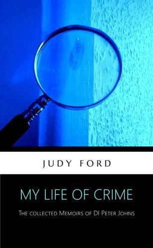 My Life of Crime: The Collected Memoirs of Detective Inspector Peter Johns