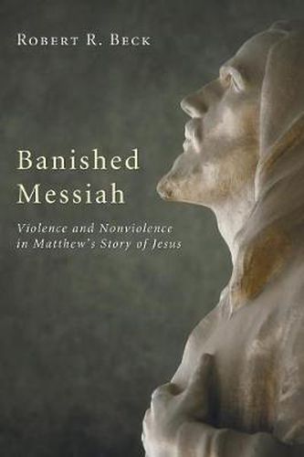 Cover image for Banished Messiah: Violence and Nonviolence in Matthew's Story of Jesus